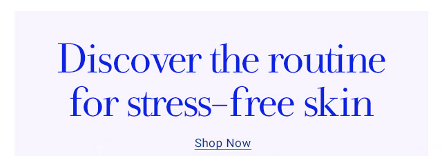 Discover the routine for stress-free skin
